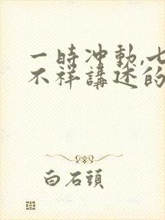 一时冲动,七世不祥讲述的