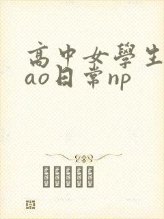 高中女学生挨cao日常np
