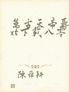 万古天帝聂天txt下载八零