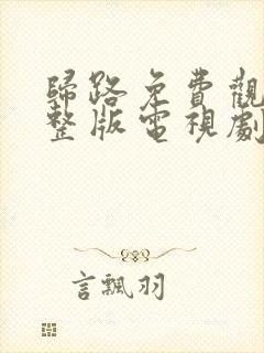 归路免费观看完整版电视剧全集高清