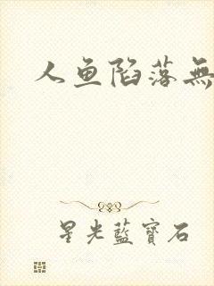 人鱼陷落无弹窗