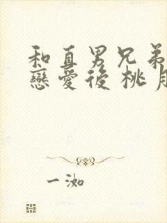 和直男兄弟假装恋爱后 桃月十八 笔趣阁