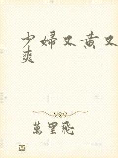 少妇又黄又紧又爽