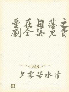 爱在日落之前短剧全集免费观看封面