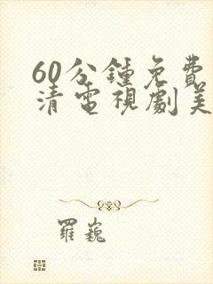 60分钟免费高清电视剧美剧全集