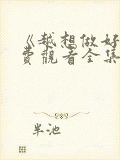 《越想做好》免费观看全集电视剧