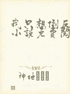 我只想倒反天罡小说免费阅读