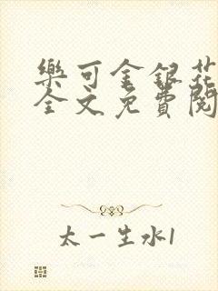 乐可金银花在线全文免费阅读冷门书屋无弹窗