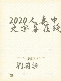 2020人妻中文字幕在线乱码