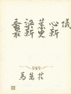 乔梁叶心仪超前最新更新封面