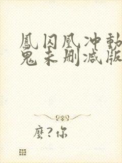 凤囚凰冲动是魔鬼未删减版