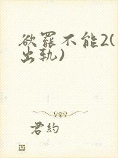 欲罢不能2(男出轨)