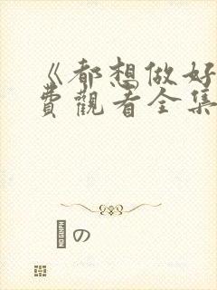 《都想做好》免费观看全集电视剧