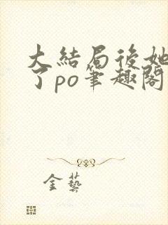 大结局后她开挂了po笔趣阁