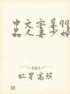 中文字幕99精品人妻少妇