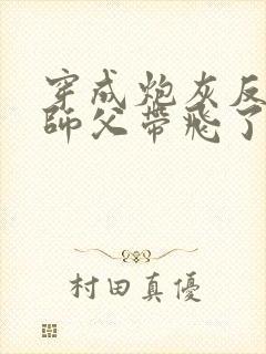 穿成炮灰反派被师父带飞了全文阅读免费