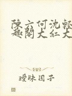 陈六何沈轻舞笔趣阁大红大紫