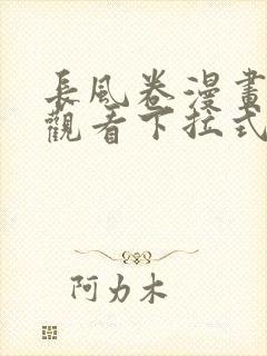 长风卷漫画免费观看下拉式六漫画