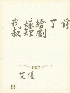 我嫁给了前任他叔短剧