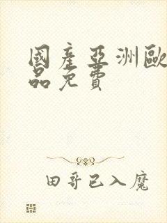 国产亚洲欧美精品免费