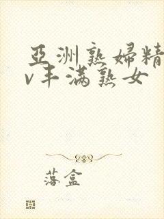 亚洲熟妇精品av丰满熟女