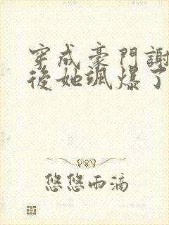 穿成豪门谢夫人后她飒爆了小说免费阅读