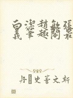 白洁赵敏张倩高义笔趣阁最新章节孙