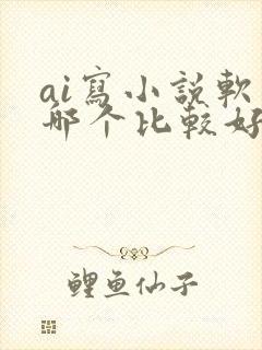 ai写小说软件哪个比较好是免费的