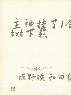 主神挂了1全文txt下载