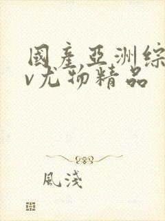 国产亚洲综合av尤物精品