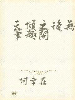 天倾之后无删减笔趣阁