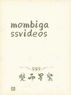 mombigassvideos封面