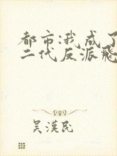 都市:我成了富二代反派飞卢