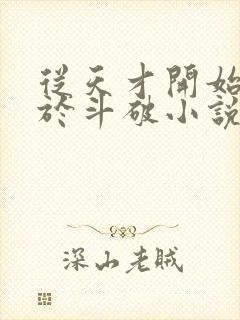 从天才开始无敌于斗破小说全文免费阅读下载