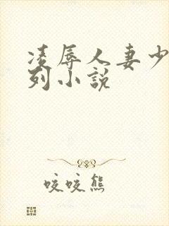 凌辱人妻少妇系列小说