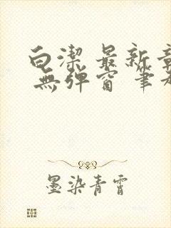 白洁 最新章节 无弹窗 笔趣阁