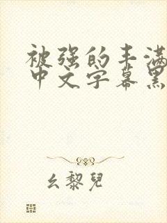 被强的丰满人妻中文字幕黑人