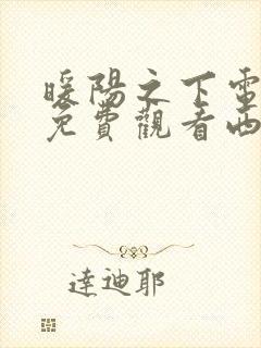 暖阳之下电视剧免费观看西瓜