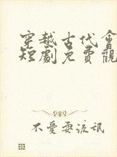 穿越古代会佳人短剧免费观看