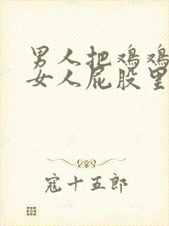 男人把鸡鸡插进女人屁股里网站