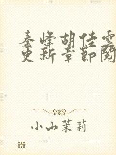 秦峰胡佳云最新更新章节阅读