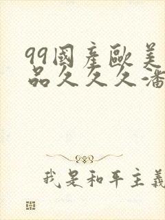 99国产欧美精品久久久潘金莲