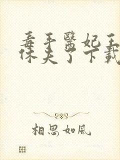 毒手医妃王爷被休夫了下载全本txt