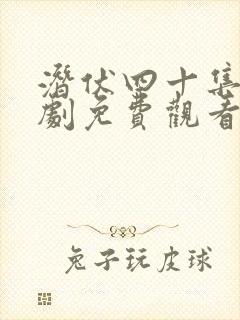 潜伏四十集连续剧免费观看