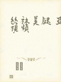 丝袜美腿 亚洲视频