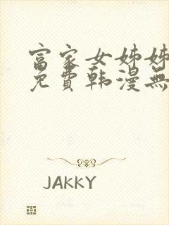 富家女姊姊漫画免费韩漫无删减