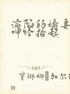 沦陷的娇妻迎合呻吟抬起