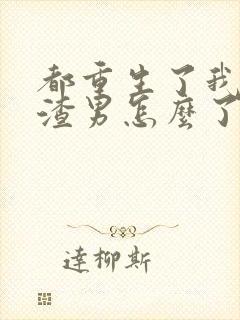 都重生了我当个渣男怎么了未删节