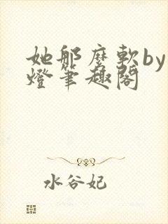 她那么软by青灯笔趣阁