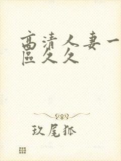 高清人妻一区二区久久